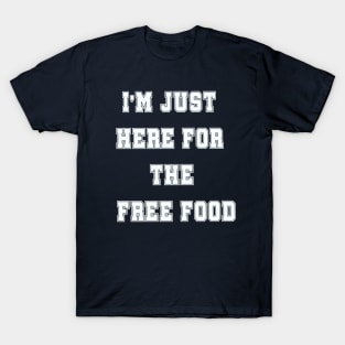 i'm just here for the free food T-Shirt